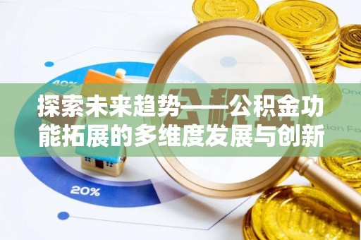 鹿谷探索未来趋势——公积金功能拓展的多维度发展与创新