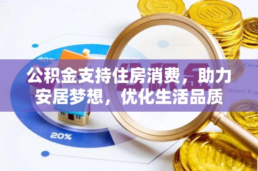 鹿谷公积金支持住房消费，助力安居梦想，优化生活品质