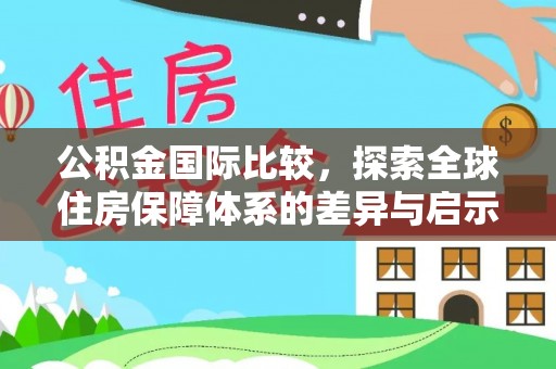 鹿谷公积金国际比较，探索全球住房保障体系的差异与启示