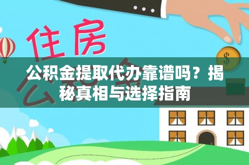 鹿谷公积金提取代办靠谱吗？揭秘真相与选择指南