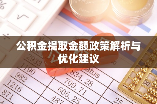 鹿谷公积金提取金额政策解析与优化建议