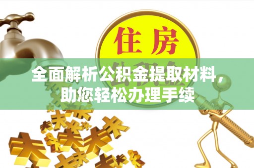 鹿谷全面解析公积金提取材料，助您轻松办理手续
