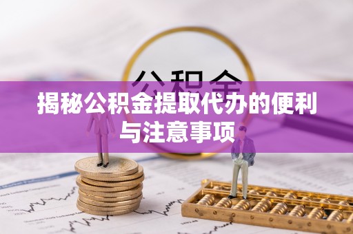 鹿谷揭秘公积金提取代办的便利与注意事项