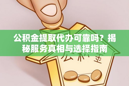 鹿谷公积金提取代办可靠吗？揭秘服务真相与选择指南