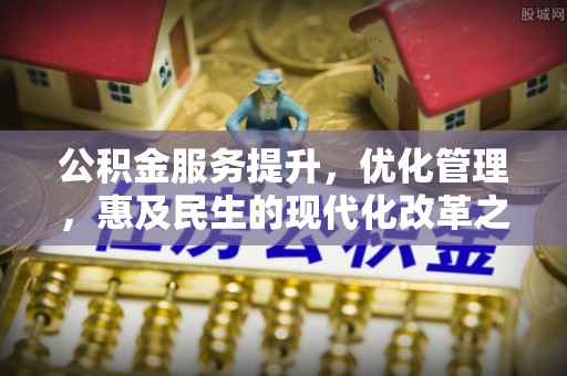鹿谷公积金服务提升，优化管理，惠及民生的现代化改革之路