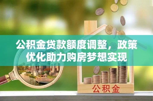 鹿谷公积金贷款额度调整，政策优化助力购房梦想实现