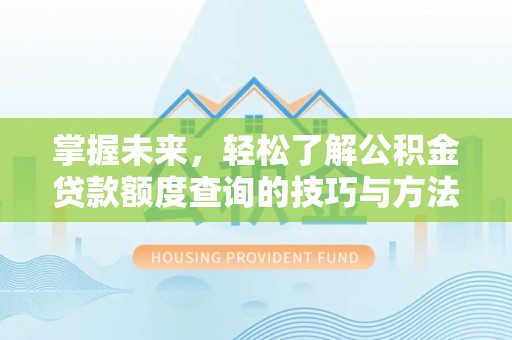 鹿谷掌握未来，轻松了解公积金贷款额度查询的技巧与方法