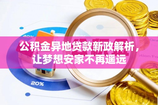 鹿谷公积金异地贷款新政解析，让梦想安家不再遥远