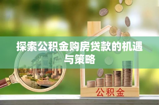 鹿谷探索公积金购房贷款的机遇与策略