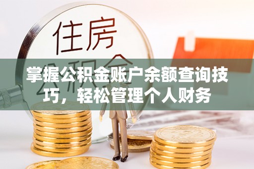 鹿谷掌握公积金账户余额查询技巧，轻松管理个人财务