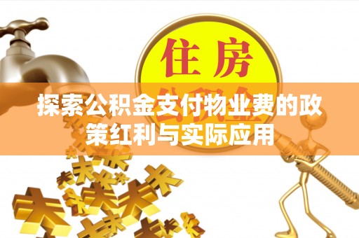 鹿谷探索公积金支付物业费的政策红利与实际应用