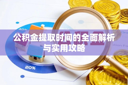 鹿谷公积金提取时间的全面解析与实用攻略
