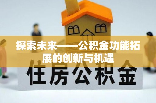 鹿谷探索未来——公积金功能拓展的创新与机遇