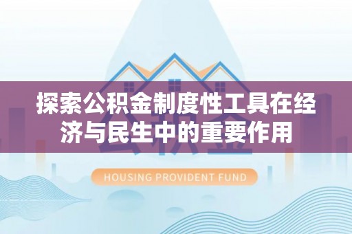 鹿谷探索公积金制度性工具在经济与民生中的重要作用