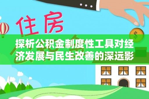 鹿谷探析公积金制度性工具对经济发展与民生改善的深远影响