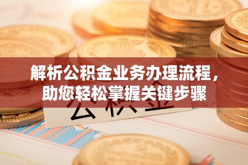 鹿谷解析公积金业务办理流程，助您轻松掌握关键步骤