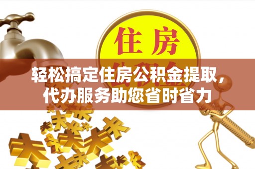 鹿谷轻松搞定住房公积金提取，代办服务助您省时省力