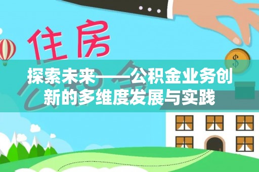 鹿谷探索未来——公积金业务创新的多维度发展与实践