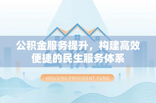 鹿谷公积金服务提升，构建高效便捷的民生服务体系