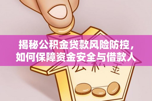 鹿谷揭秘公积金贷款风险防控，如何保障资金安全与借款人权益