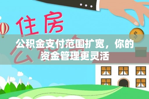 鹿谷公积金支付范围扩宽，你的资金管理更灵活