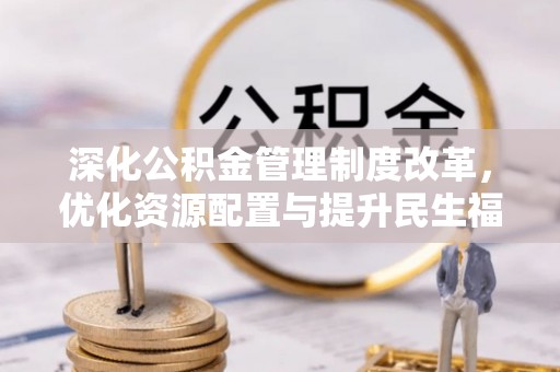 鹿谷深化公积金管理制度改革，优化资源配置与提升民生福祉