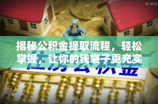 鹿谷揭秘公积金提取流程，轻松掌握，让你的钱袋子更充实