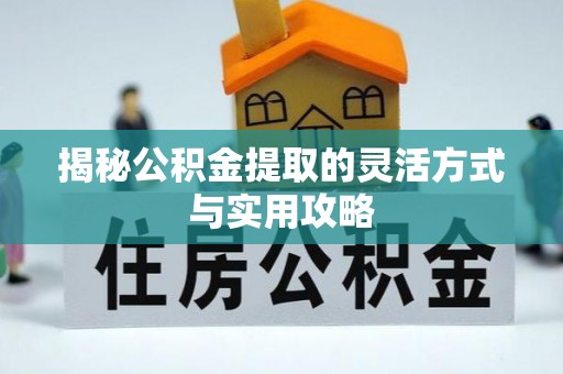 鹿谷揭秘公积金提取的灵活方式与实用攻略