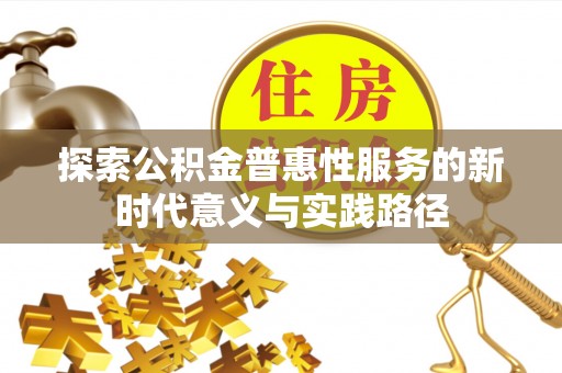 鹿谷探索公积金普惠性服务的新时代意义与实践路径