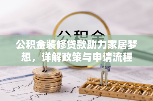 鹿谷公积金装修贷款助力家居梦想，详解政策与申请流程