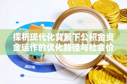 鹿谷探析现代化背景下公积金资金运作的优化路径与社会价值
