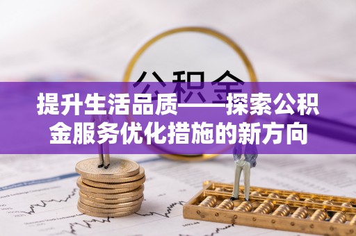 鹿谷提升生活品质——探索公积金服务优化措施的新方向