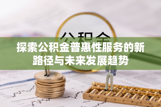 鹿谷探索公积金普惠性服务的新路径与未来发展趋势
