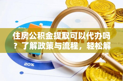 鹿谷住房公积金提取可以代办吗？了解政策与流程，轻松解决疑问