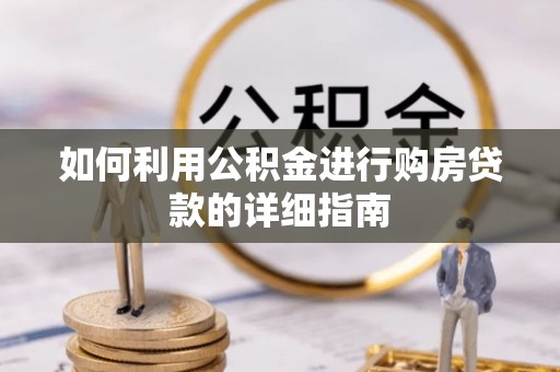 鹿谷如何利用公积金进行购房贷款的详细指南