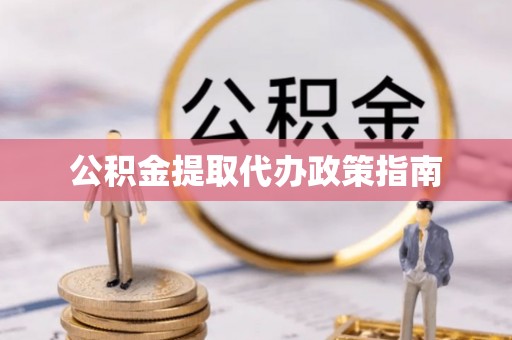 鹿谷公积金提取代办政策指南