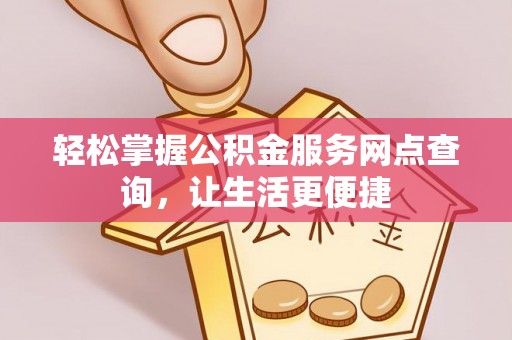 鹿谷轻松掌握公积金服务网点查询，让生活更便捷