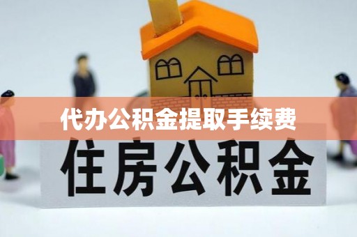 鹿谷代办公积金提取手续费