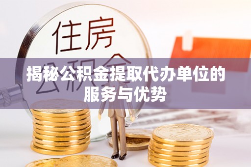 鹿谷揭秘公积金提取代办单位的服务与优势