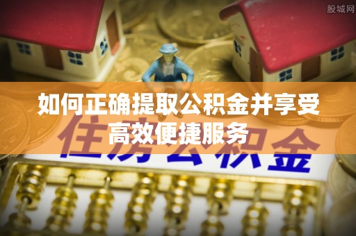鹿谷如何正确提取公积金并享受高效便捷服务
