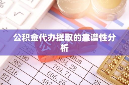 鹿谷公积金代办提取的靠谱性分析