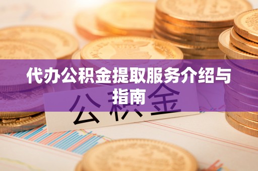 鹿谷代办公积金提取服务介绍与指南
